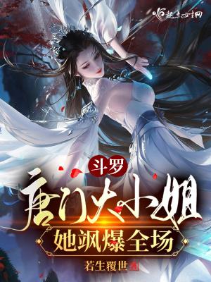 斗罗唐门大小姐她飒爆全场最新章节列表作者若生覆世