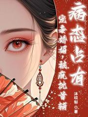 宠妾娇媚疯批首辅病有声剧