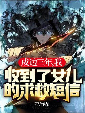 戍边三年我收到了女儿的求救短信主要
