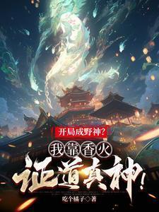 开局成野神?我靠香火证道真神! 玄清公