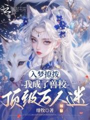 我成了兽校顶级万人迷短剧