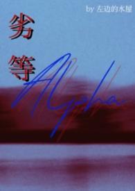 劣等Alpha(bg abo) 左边的水屋