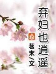 弃妇太逍遥全文免费