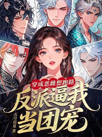 穿成恶雌想跑路反派兽夫成团宠完整版