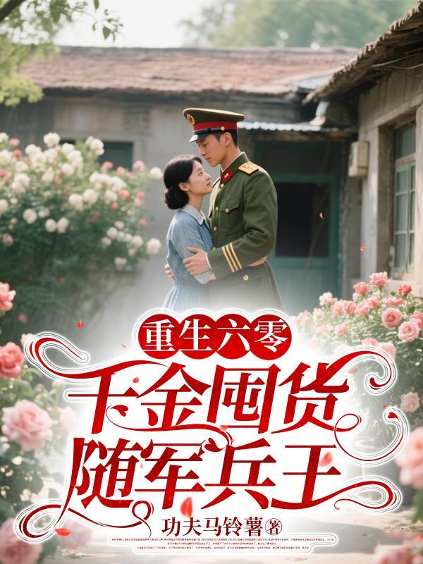 免费阅读重生六零千金囤货随军兵王