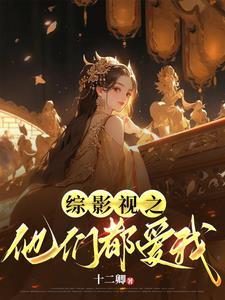 综影视他们都爱我怎么办最新章节更新时间