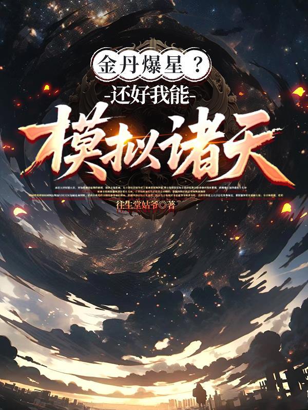 金丹爆星?还好我能模拟诸天作者往生堂姑爷