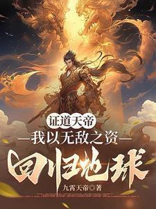 证道天帝我以无敌之资回归地球
