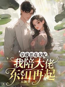 穿成恶毒女配我陪大佬东山再起短剧