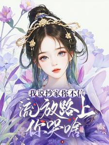 我说抄家你不信流放路上哭啥短剧高清