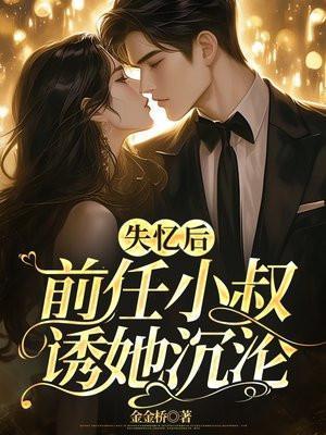 失忆后前任小叔诱她沉沦结局免费听书