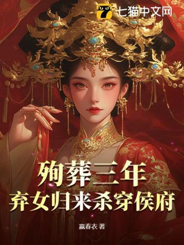 殉葬三年,弃女归来杀穿侯府