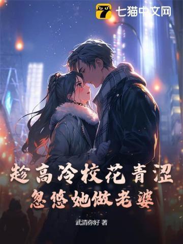 趁高冷校花青涩,忽悠她做老婆