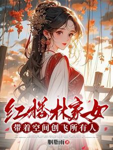 红楼林家女:带着空间创飞所有人