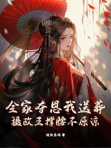 全家夺恩我送葬,摄政王撑腰不原谅