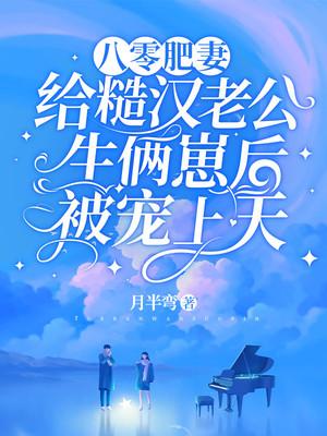 八零肥妻:给糙汉老公生俩崽后被宠上天