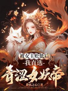 被女主贬低后,我直选青涩女妖帝