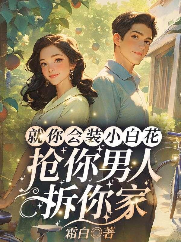 就你会装小白花,抢你男人拆你家!